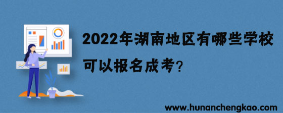 2022年湖南地区有哪些学校可以报名成考？