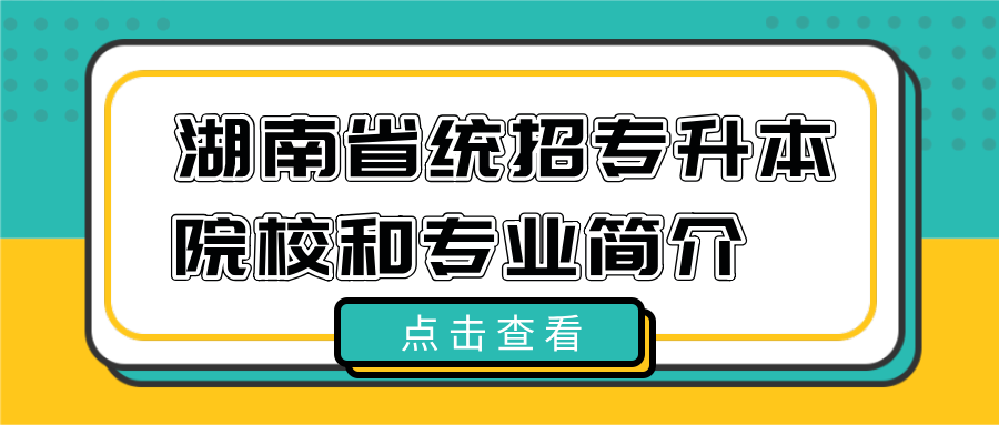 湖南省统招专升本院校＆专业简介（五）