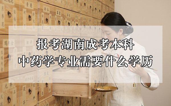 2022年报考湖南成考本科中药学专业需要什么学历(图1) 2022年报考湖南成考本科中药学专业需要什么学历(图1)