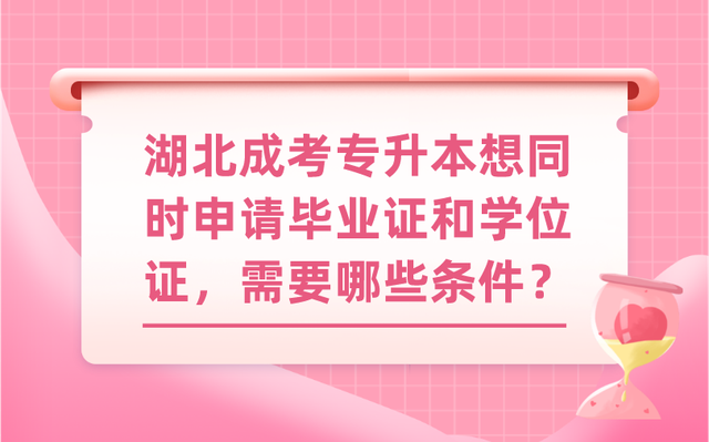 湖北成考专升本想同时申请毕业证和学位证，需要哪些条件？(图1)