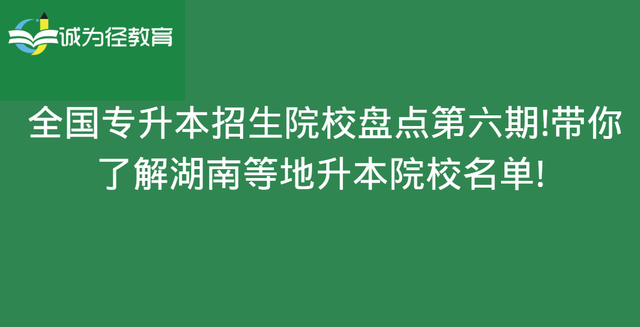 全国专升本招生院校盘点第六期！带你了解湖南等地升本院校名单！(图1)