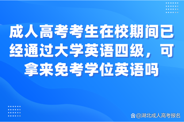 成人高考考生在校期间已经通过大学英语四级，可拿来免考学位英语