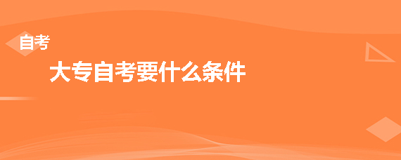 大专自考要什么条件