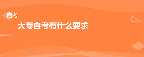 大专自考有什么要求