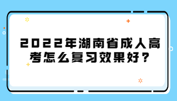 2022年湖南省成人高考怎么复习效果好?